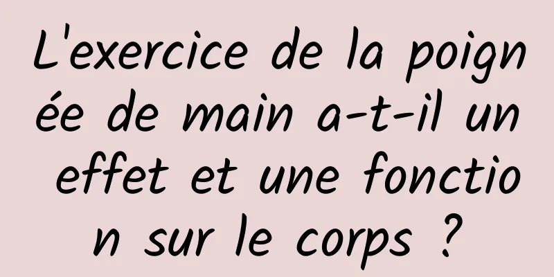 L'exercice de la poignée de main a-t-il un effet et une fonction sur le corps ?