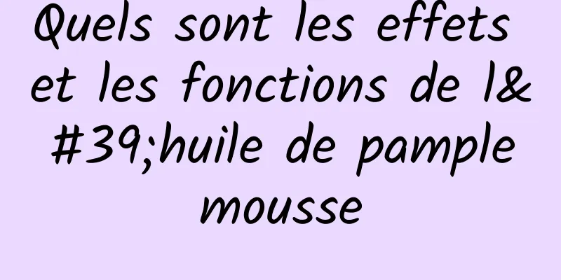 Quels sont les effets et les fonctions de l'huile de pamplemousse