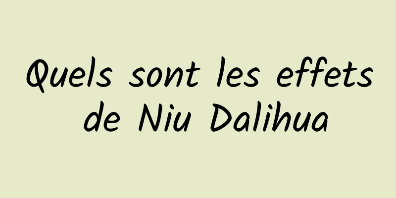 Quels sont les effets de Niu Dalihua