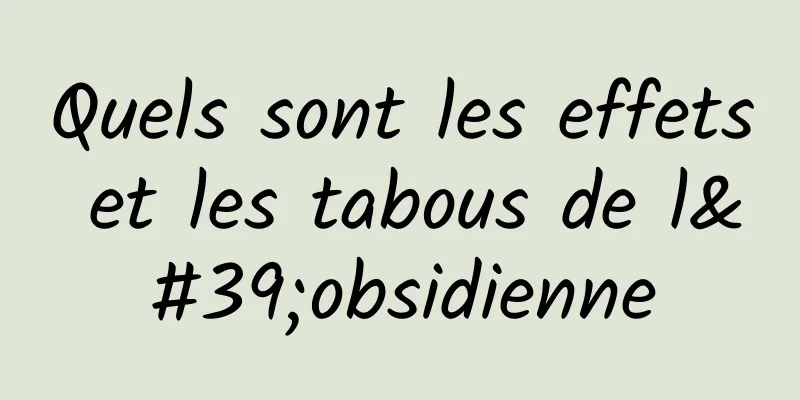 Quels sont les effets et les tabous de l'obsidienne