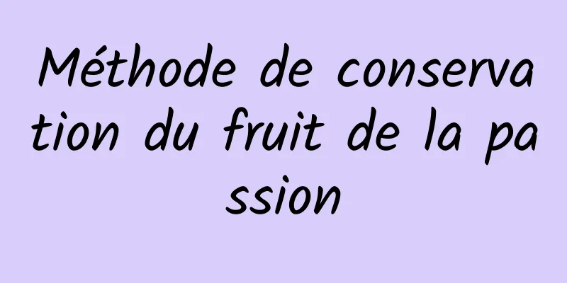 Méthode de conservation du fruit de la passion