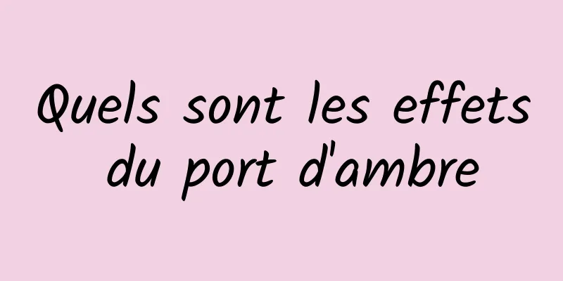 Quels sont les effets du port d'ambre