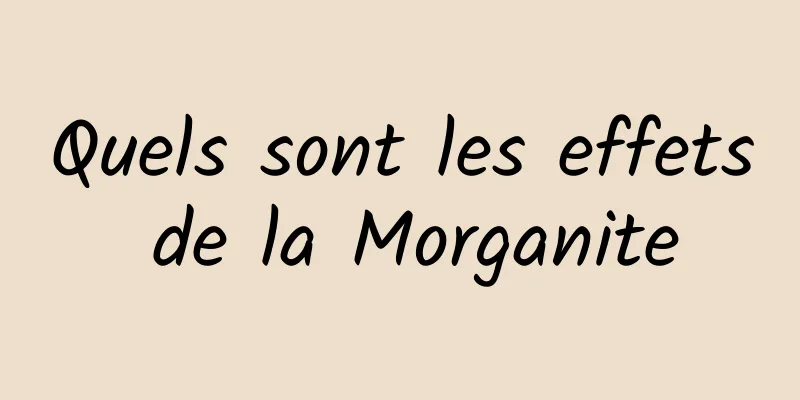 Quels sont les effets de la Morganite