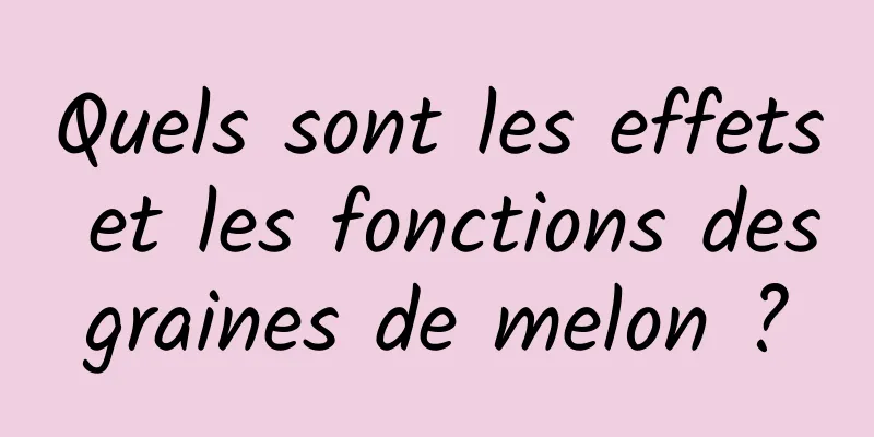 Quels sont les effets et les fonctions des graines de melon ? 