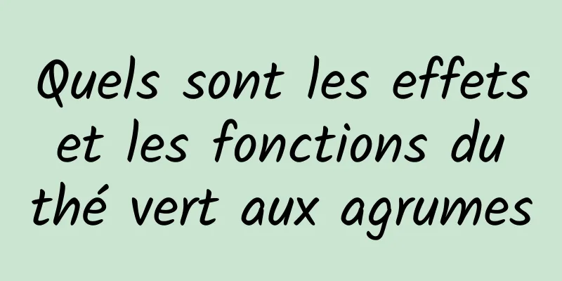 Quels sont les effets et les fonctions du thé vert aux agrumes