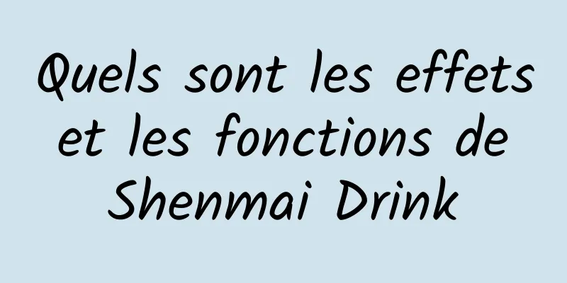 Quels sont les effets et les fonctions de Shenmai Drink