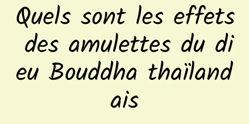 Quels sont les effets des amulettes du dieu Bouddha thaïlandais