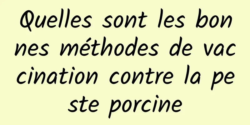 Quelles sont les bonnes méthodes de vaccination contre la peste porcine