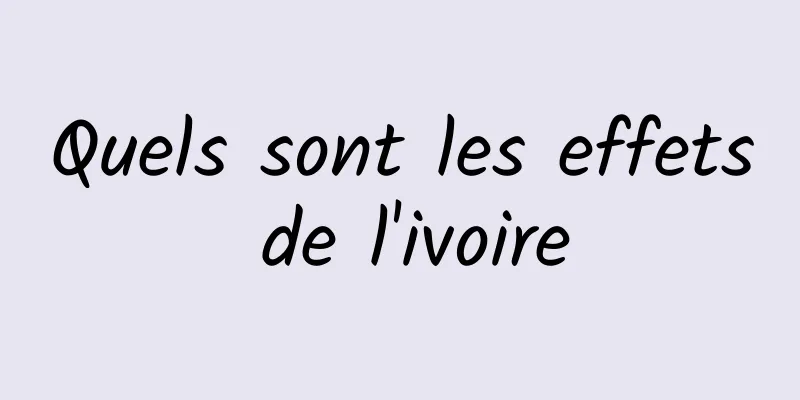 Quels sont les effets de l'ivoire