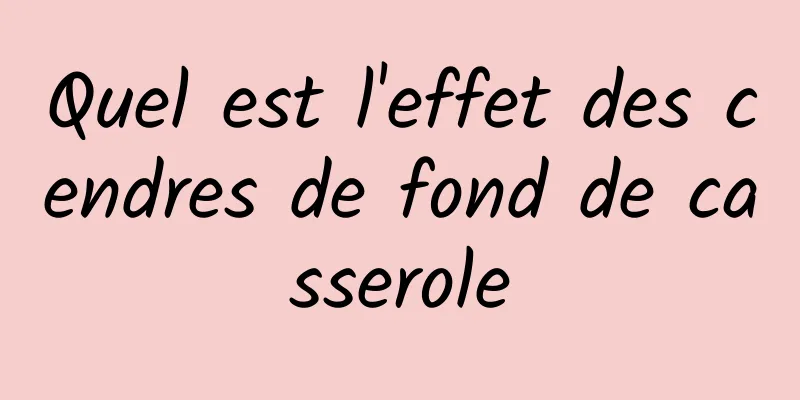 Quel est l'effet des cendres de fond de casserole