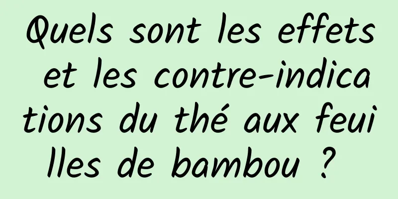 Quels sont les effets et les contre-indications du thé aux feuilles de bambou ? 