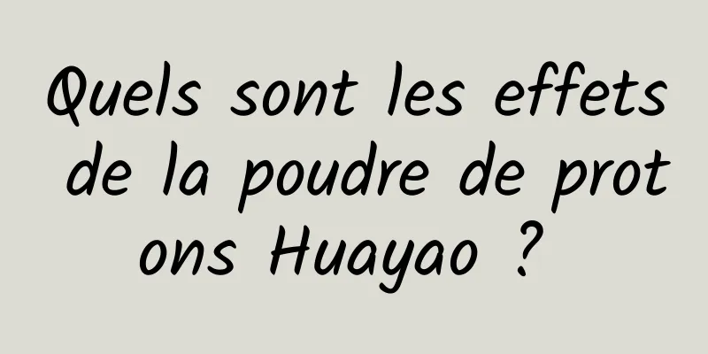 Quels sont les effets de la poudre de protons Huayao ? 