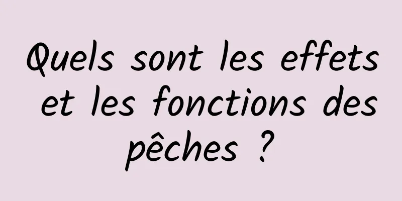 Quels sont les effets et les fonctions des pêches ? 