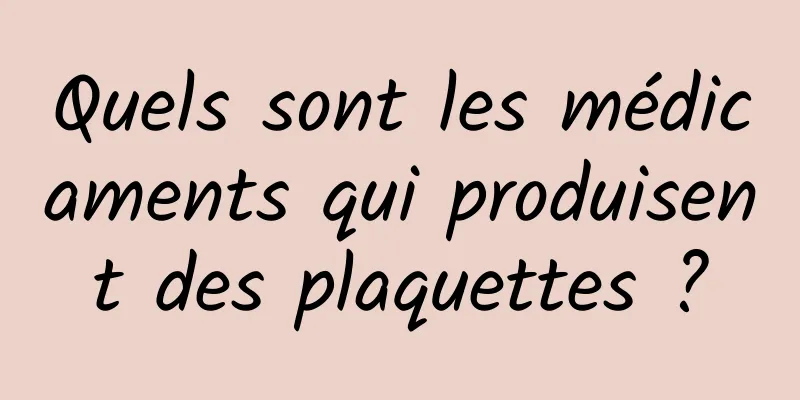 Quels sont les médicaments qui produisent des plaquettes ?