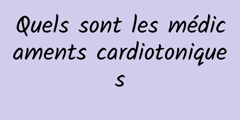 Quels sont les médicaments cardiotoniques