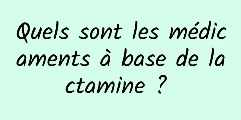 Quels sont les médicaments à base de lactamine ? 