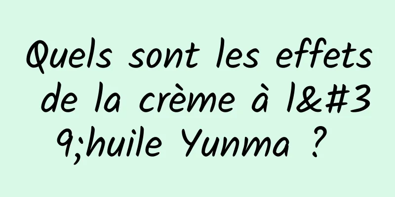 Quels sont les effets de la crème à l'huile Yunma ? 