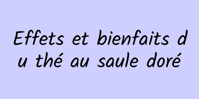 Effets et bienfaits du thé au saule doré