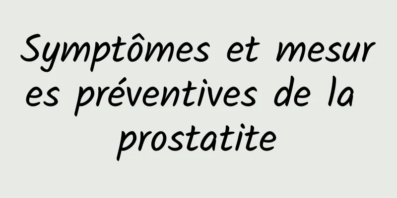 Symptômes et mesures préventives de la prostatite