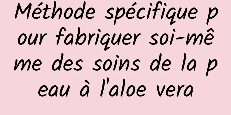 Méthode spécifique pour fabriquer soi-même des soins de la peau à l'aloe vera