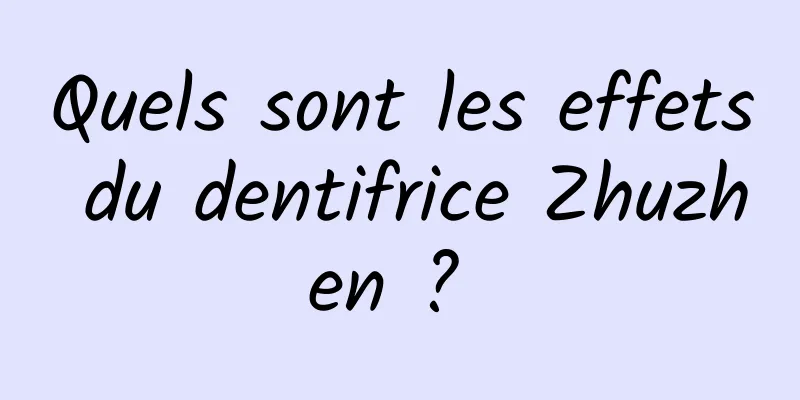 Quels sont les effets du dentifrice Zhuzhen ? 