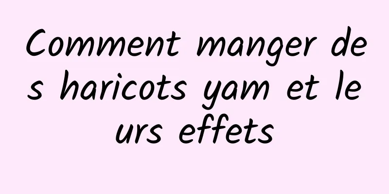 Comment manger des haricots yam et leurs effets