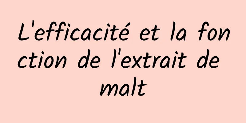 L'efficacité et la fonction de l'extrait de malt