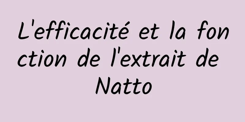 L'efficacité et la fonction de l'extrait de Natto