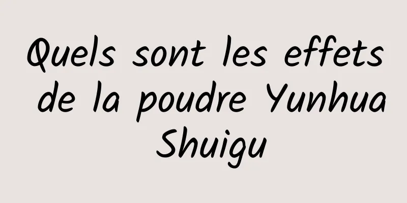 Quels sont les effets de la poudre Yunhua Shuigu