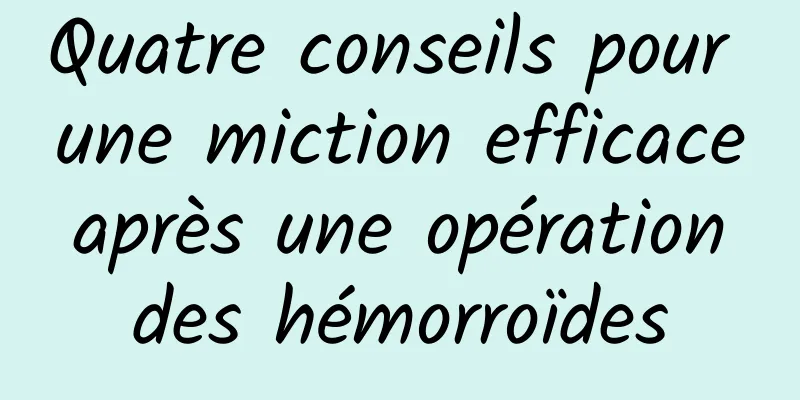 Quatre conseils pour une miction efficace après une opération des hémorroïdes