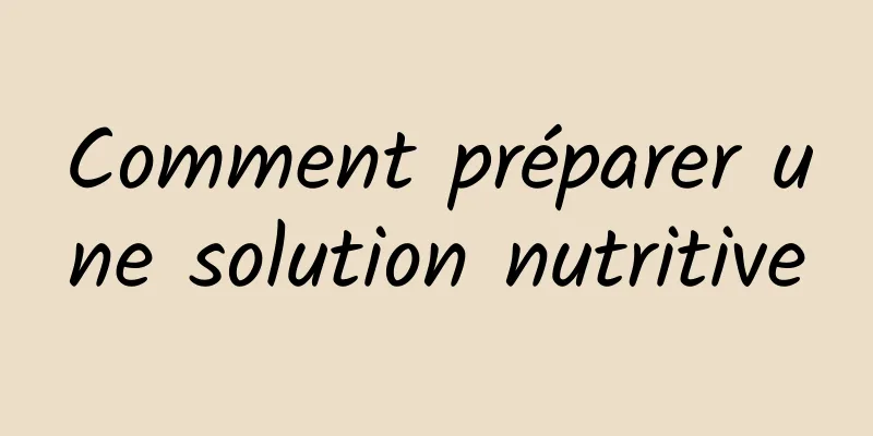 Comment préparer une solution nutritive