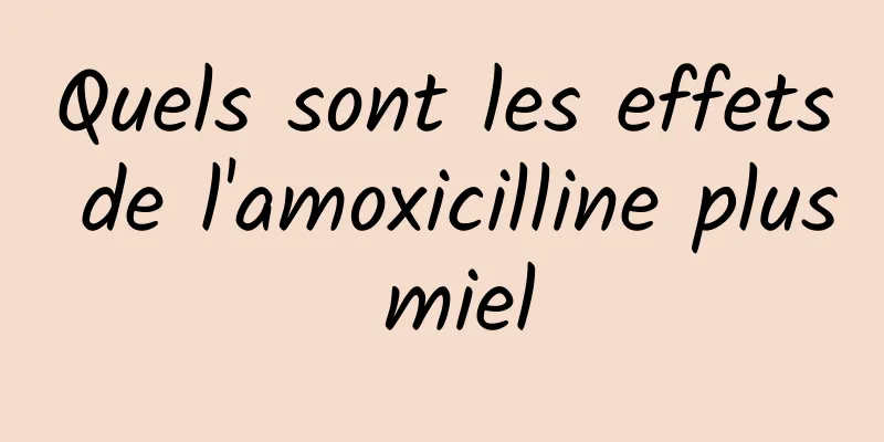 Quels sont les effets de l'amoxicilline plus miel