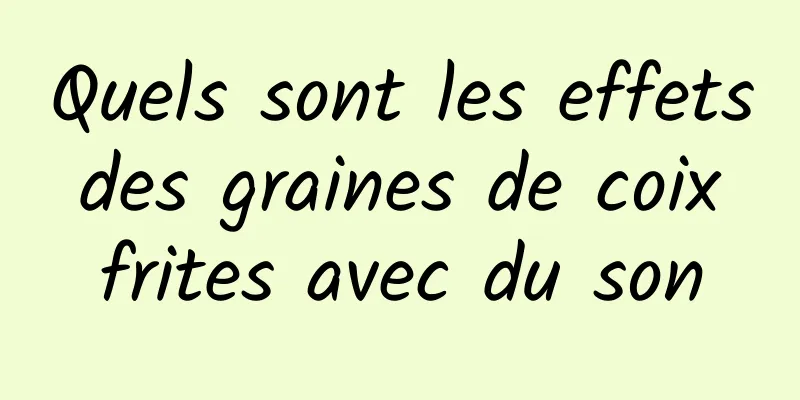 Quels sont les effets des graines de coix frites avec du son