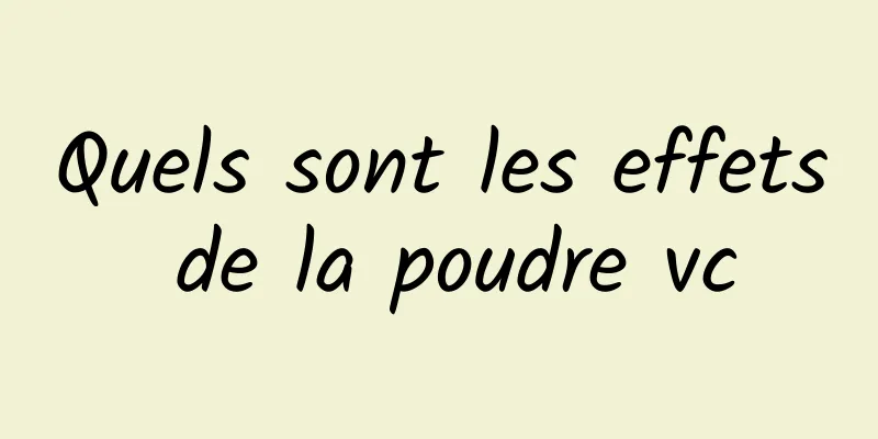 Quels sont les effets de la poudre vc