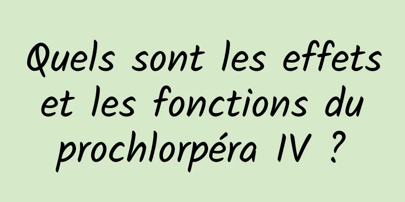 Quels sont les effets et les fonctions du prochlorpéra IV ?