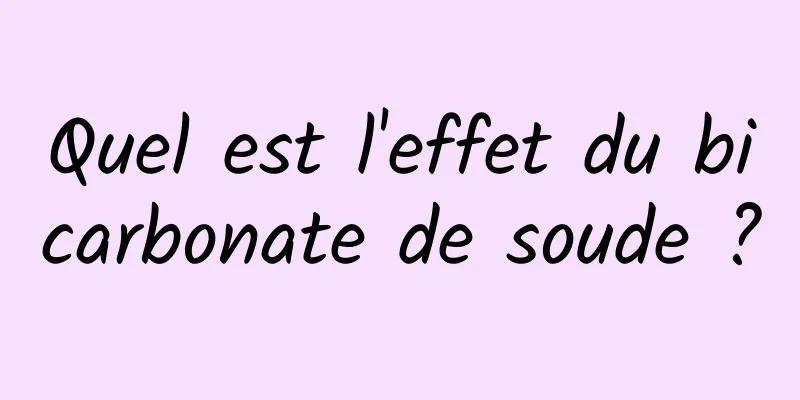 Quel est l'effet du bicarbonate de soude ?