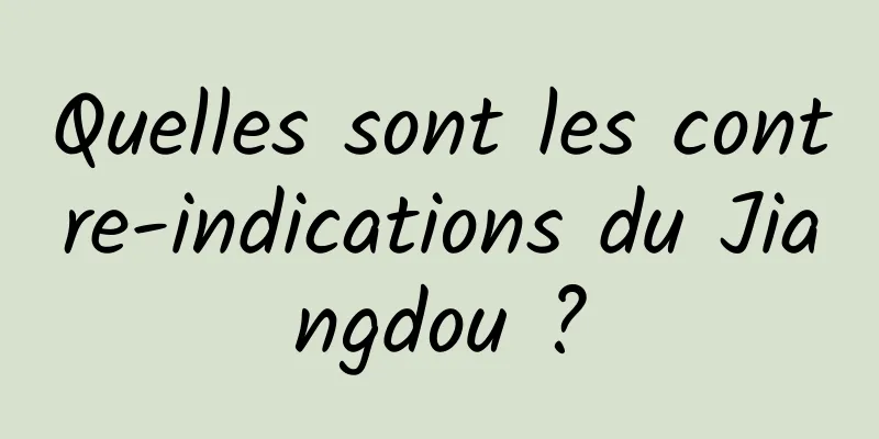 Quelles sont les contre-indications du Jiangdou ?