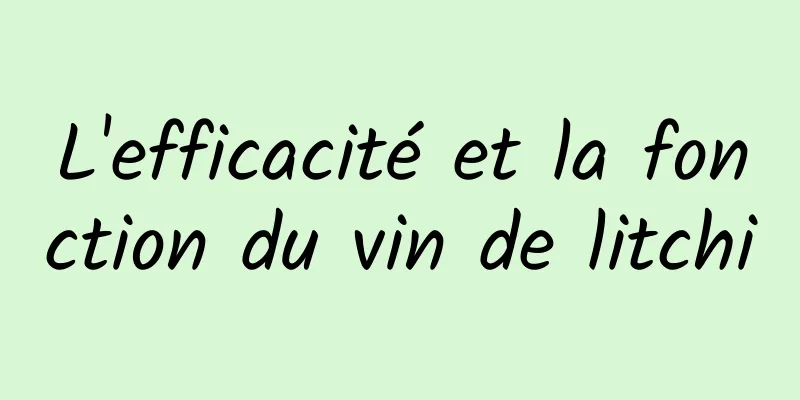 L'efficacité et la fonction du vin de litchi