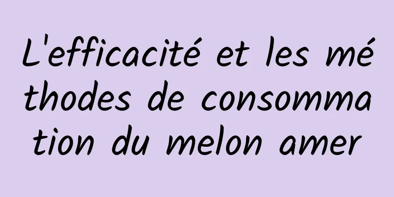 L'efficacité et les méthodes de consommation du melon amer