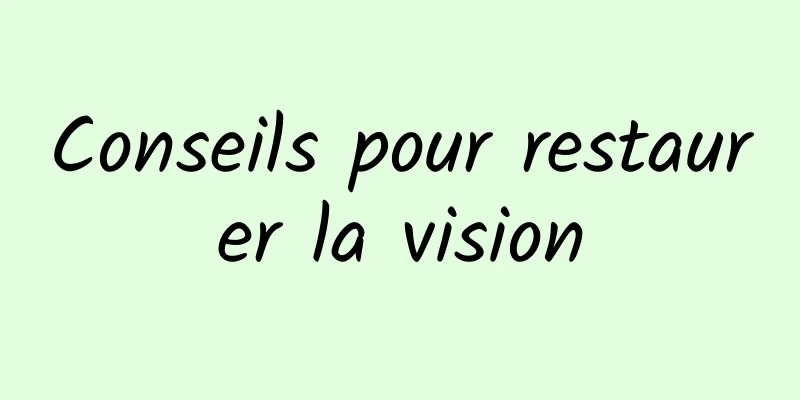 Conseils pour restaurer la vision