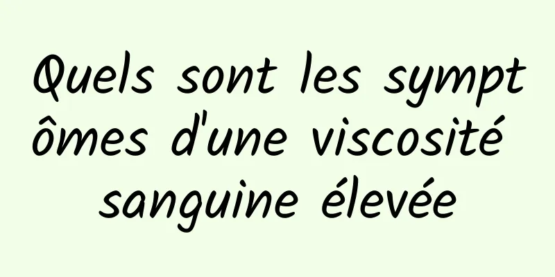 Quels sont les symptômes d'une viscosité sanguine élevée