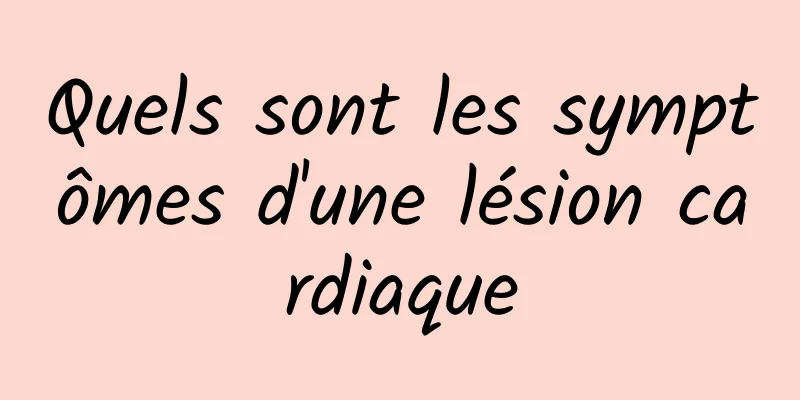 Quels sont les symptômes d'une lésion cardiaque