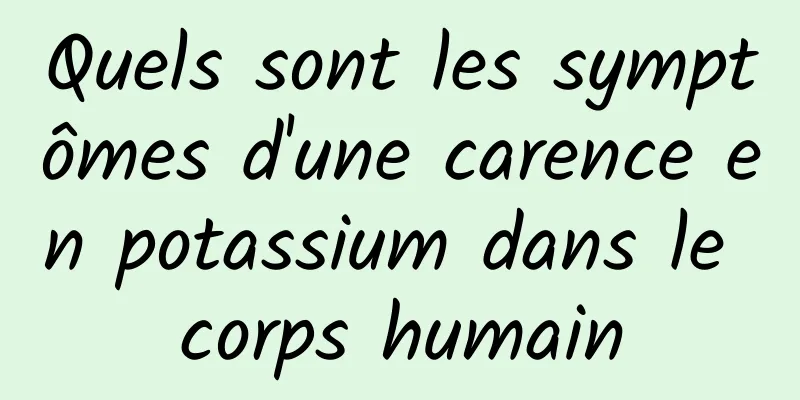 Quels sont les symptômes d'une carence en potassium dans le corps humain