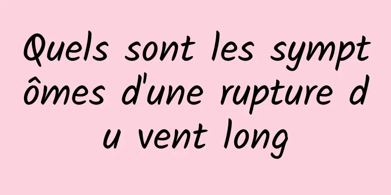 Quels sont les symptômes d'une rupture du vent long