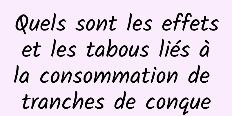 Quels sont les effets et les tabous liés à la consommation de tranches de conque