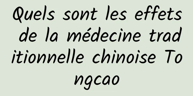 Quels sont les effets de la médecine traditionnelle chinoise Tongcao