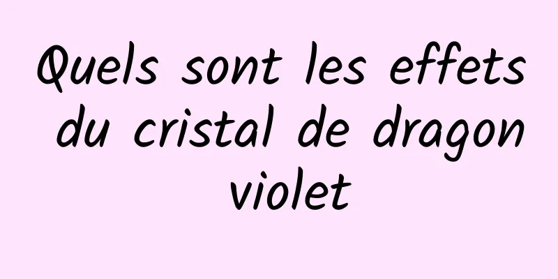 Quels sont les effets du cristal de dragon violet