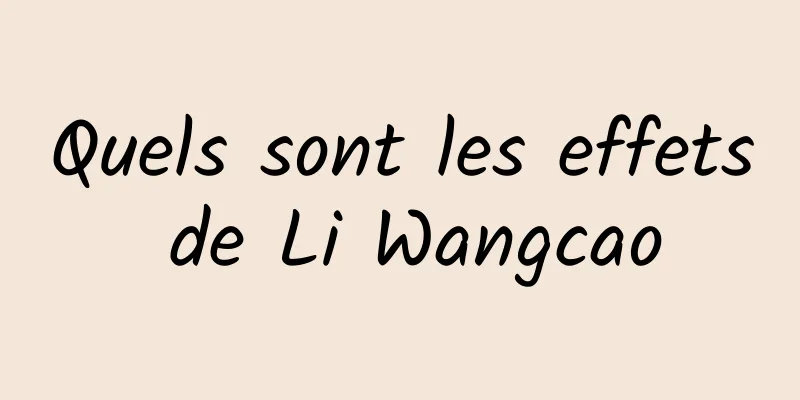 Quels sont les effets de Li Wangcao