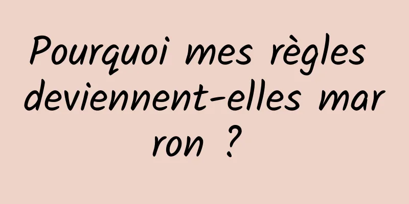 Pourquoi mes règles deviennent-elles marron ? 