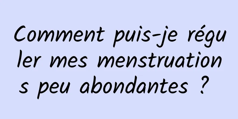 Comment puis-je réguler mes menstruations peu abondantes ? 